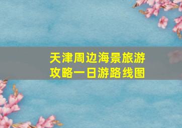 天津周边海景旅游攻略一日游路线图