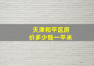 天津和平区房价多少钱一平米