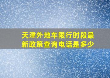 天津外地车限行时段最新政策查询电话是多少