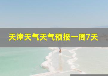 天津天气天气预报一周7天