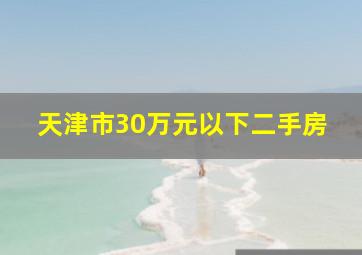 天津市30万元以下二手房