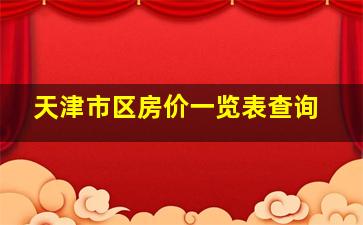 天津市区房价一览表查询