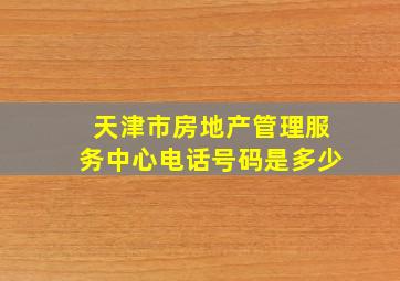 天津市房地产管理服务中心电话号码是多少