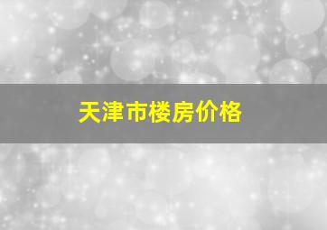 天津市楼房价格