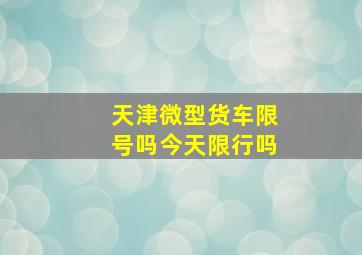 天津微型货车限号吗今天限行吗