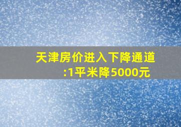 天津房价进入下降通道:1平米降5000元