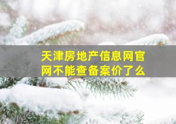 天津房地产信息网官网不能查备案价了么