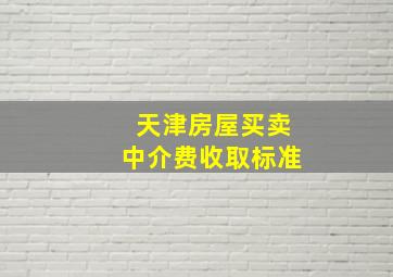 天津房屋买卖中介费收取标准