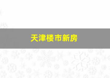 天津楼市新房