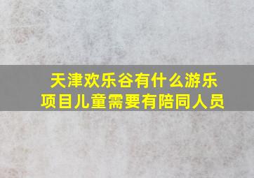 天津欢乐谷有什么游乐项目儿童需要有陪同人员