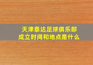 天津泰达足球俱乐部成立时间和地点是什么