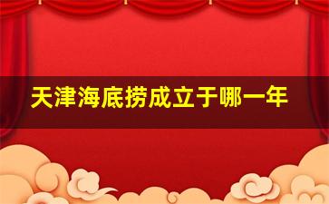 天津海底捞成立于哪一年