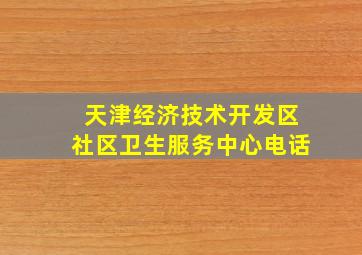 天津经济技术开发区社区卫生服务中心电话