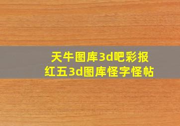 天牛图库3d吧彩报红五3d图库怪字怪帖