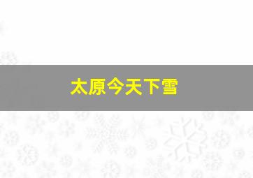 太原今天下雪