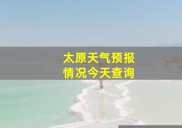 太原天气预报情况今天查询