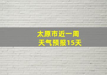 太原市近一周天气预报15天