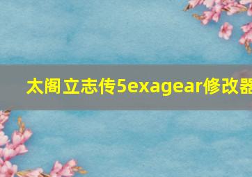 太阁立志传5exagear修改器