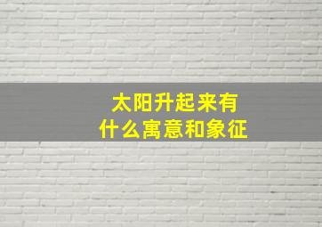 太阳升起来有什么寓意和象征