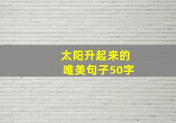 太阳升起来的唯美句子50字