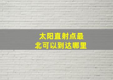 太阳直射点最北可以到达哪里