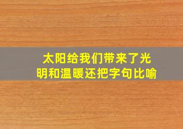 太阳给我们带来了光明和温暖还把字句比喻