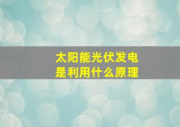 太阳能光伏发电是利用什么原理