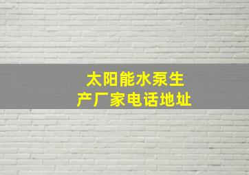 太阳能水泵生产厂家电话地址