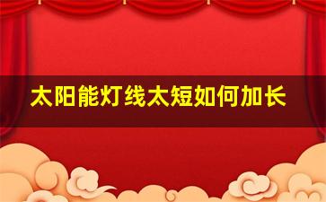 太阳能灯线太短如何加长