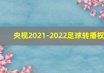 央视2021-2022足球转播权