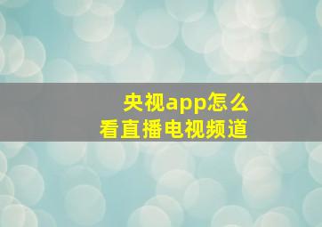 央视app怎么看直播电视频道