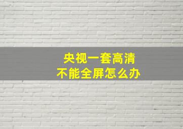 央视一套高清不能全屏怎么办