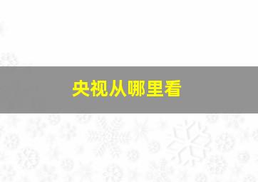 央视从哪里看