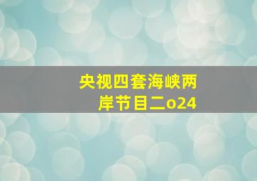 央视四套海峡两岸节目二o24