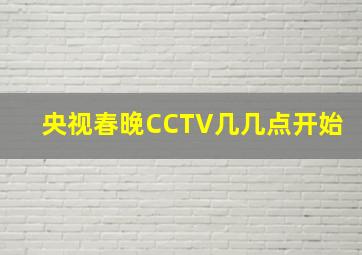 央视春晚CCTV几几点开始