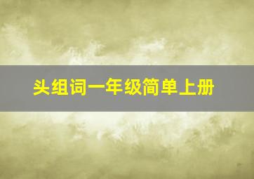 头组词一年级简单上册