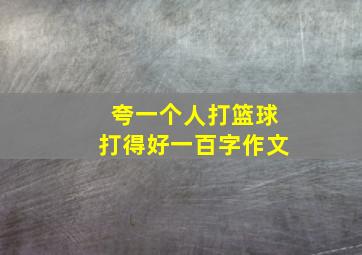 夸一个人打篮球打得好一百字作文