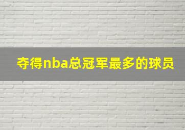 夺得nba总冠军最多的球员