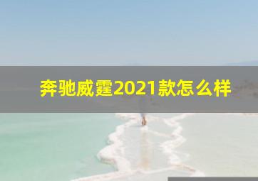 奔驰威霆2021款怎么样