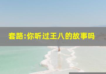 套路:你听过王八的故事吗