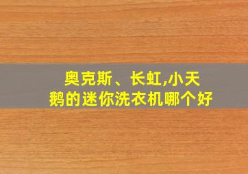 奥克斯、长虹,小天鹅的迷你洗衣机哪个好