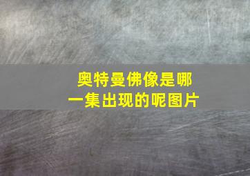 奥特曼佛像是哪一集出现的呢图片