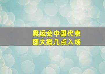 奥运会中国代表团大概几点入场