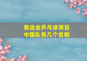 奥运会乒乓球项目中国队有几个名额