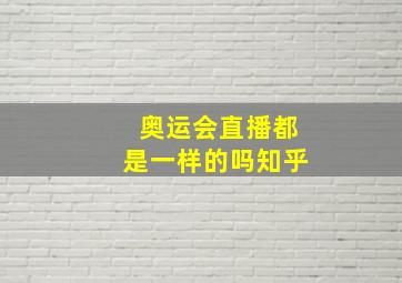 奥运会直播都是一样的吗知乎