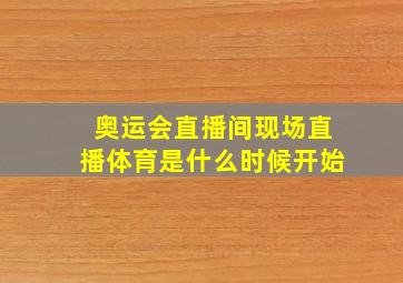 奥运会直播间现场直播体育是什么时候开始