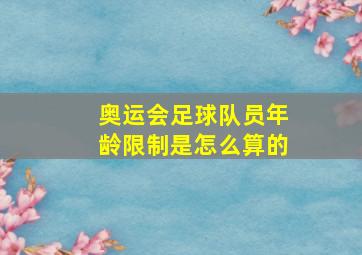 奥运会足球队员年龄限制是怎么算的