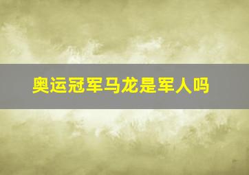 奥运冠军马龙是军人吗