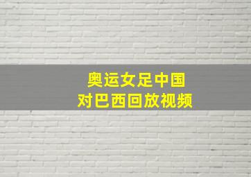 奥运女足中国对巴西回放视频