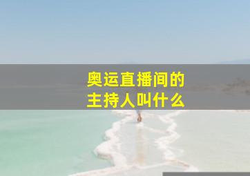 奥运直播间的主持人叫什么